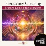 Frequency Clearin - Erkenne Deine aktuelle Realität